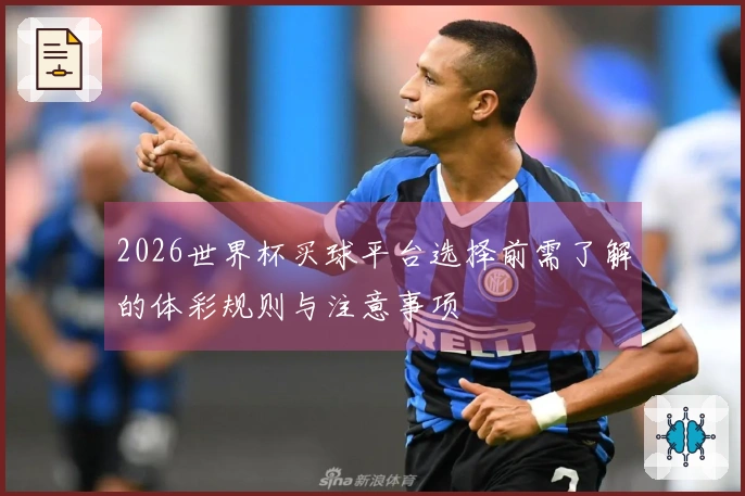 2026世界杯买球平台选择前需了解的体彩规则与注意事项