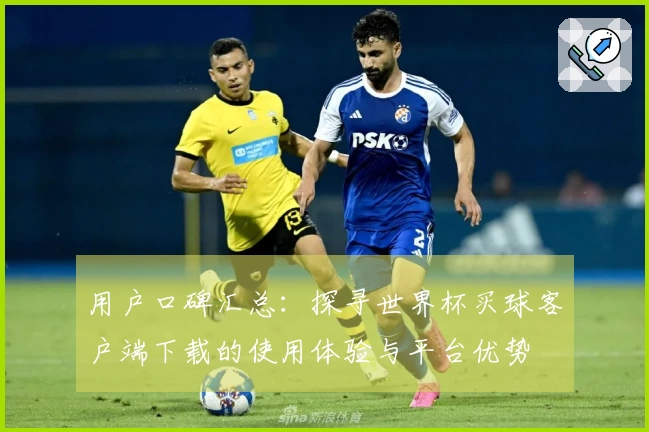 用户口碑汇总：探寻世界杯买球客户端下载的使用体验与平台优势